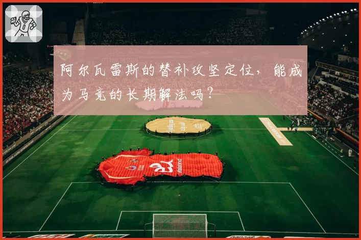 阿尔瓦雷斯的替补攻坚定位,能成为马竞的长期解法吗?