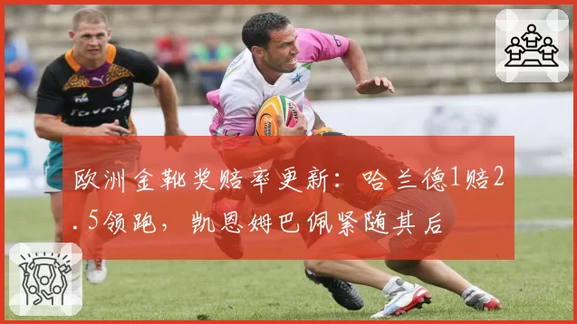 欧洲金靴奖赔率更新:哈兰德1赔2.5领跑,凯恩姆巴佩紧随其后