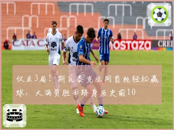 仅丢3局!斯瓦泰克法网首轮轻松赢球,大满贯胜率跻身历史前10